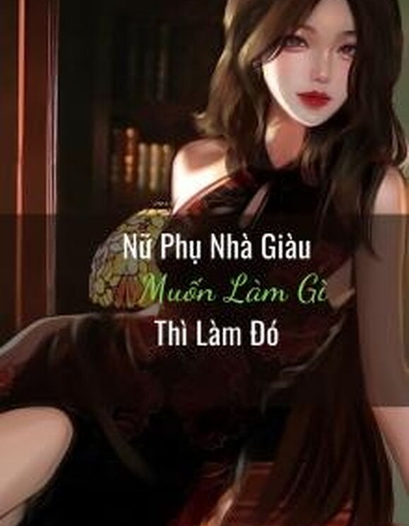 Nữ Phụ Nhà Giàu Muốn Làm Gì Thì Làm Đó