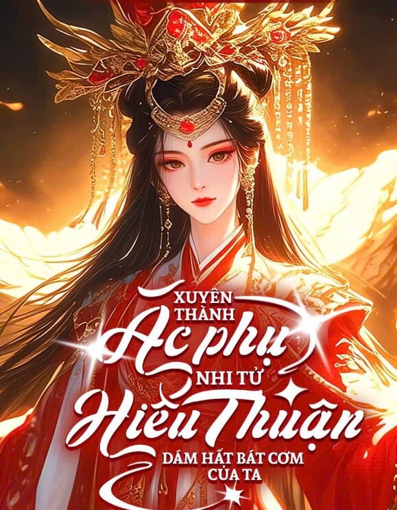 Xuyên Thành Ác Phụ: Nhi Tử "Hiếu Thuận" Dám Hất Bát Cơm Của Ta