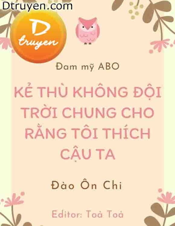 Kẻ Thù Không Đội Trời Chung Cho Rằng Tôi Thích Cậu Ta