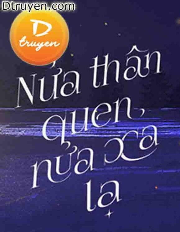 Nửa Thân Quen, Nửa Xa Lạ