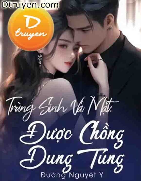 Trùng Sinh Vả Mặt: Được Chồng Dung Túng