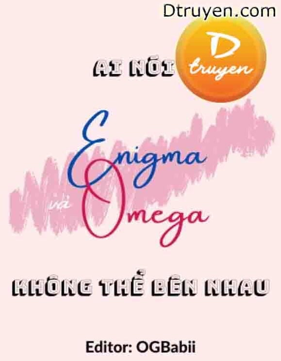 Ai Nói Enigma Và Omega Không Thể Bên Nhau