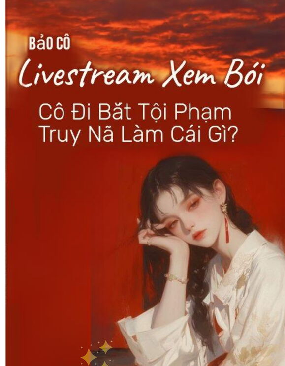 Bảo Cô Livestream Xem Bói, Cô Đi Bắt Tội Phạm Truy Nã Làm Cái Gì? 