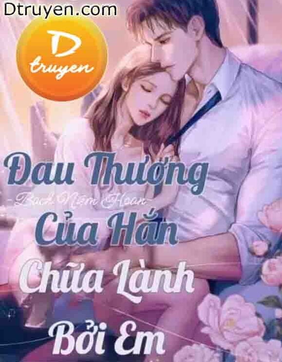 Đau Thương Của Hắn, Chữa Lành Bởi Em