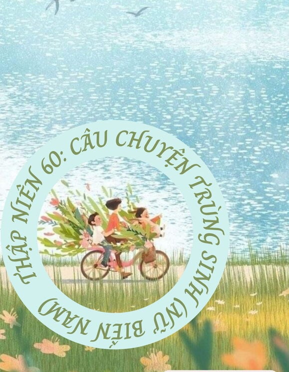 Thập Niên 60: Câu Chuyện Trùng Sinh (Nữ Biến Nam)