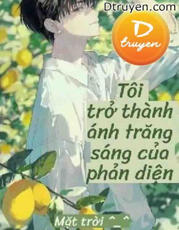 [Đm/Xuyên Thư] Tôi Trở Thành Ánh Trăng Sáng Của Phản Diện