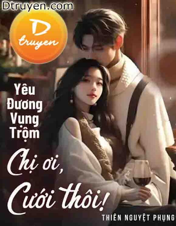 Yêu Đương Vụng Trộm: Chị Ơi, Cưới Thôi!