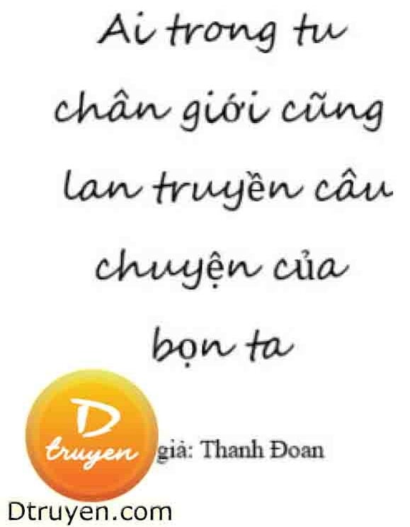 Ai Trong Tu Chân Giới Cũng Lan Truyền Câu Chuyện Của Bọn Ta