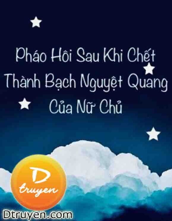 Pháo Hôi Sau Khi Chết Thành Bạch Nguyệt Quang Của Nữ Chủ