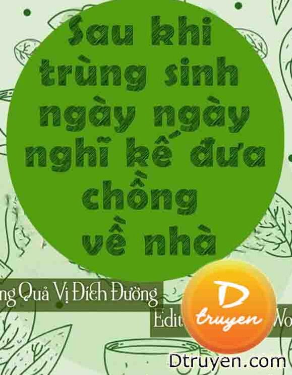 Sau Khi Trùng Sinh Ngày Ngày Nghĩ Kế Đưa Chồng Về Nhà