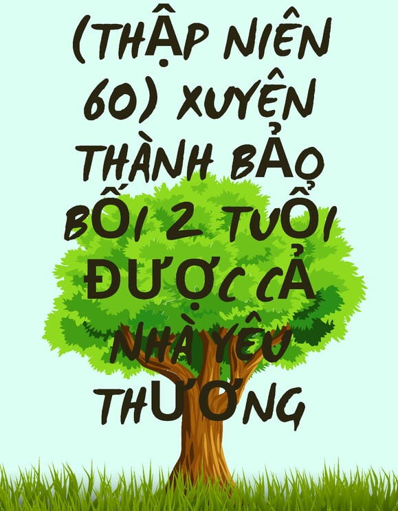 (Thập Niên 60) Xuyên Thành Bảo Bối 2 Tuổi Được Cả Nhà Yêu Thương