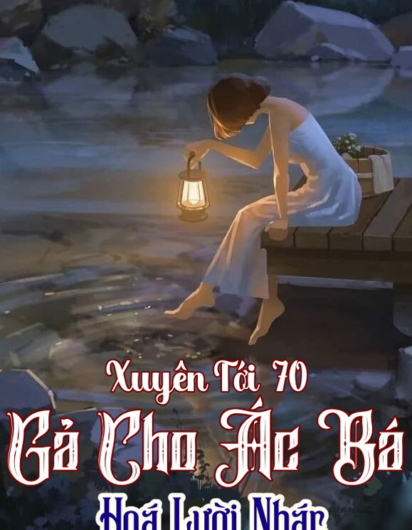 Xuyên Qua 70: Gả Cho Ác Bá Hoá Lười Nhác