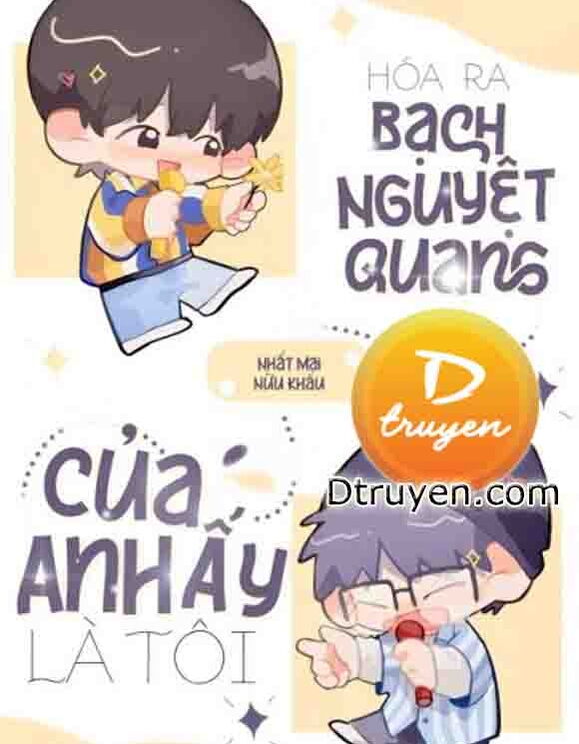 Hoá Ra Bạch Nguyệt Quang Của Anh Ấy Là Tôi