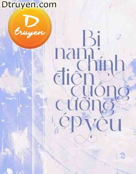 Bị Nam Chính Điên Cuồng Cưỡng Ép Yêu