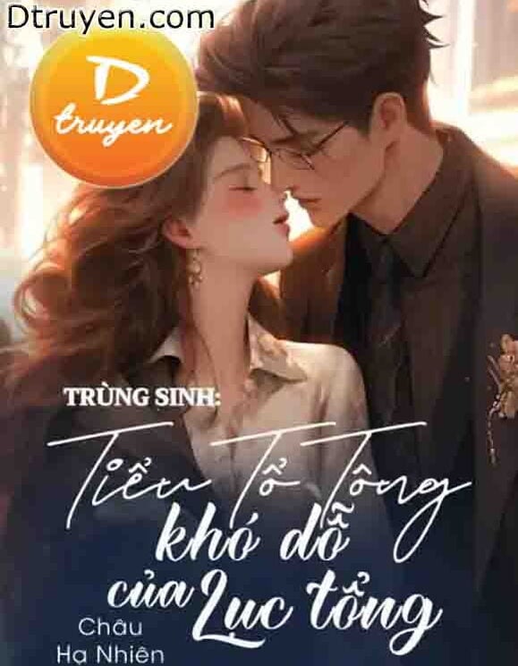 Trùng Sinh: Tiểu Tổ Tông Khó Dỗ Của Lục Tổng