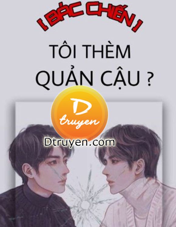 [Bác Chiến] Tôi Thèm Quản Cậu