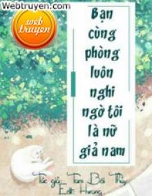 Bạn Cùng Phòng Luôn Nghi Ngờ Tôi Là Nữ Giả Nam