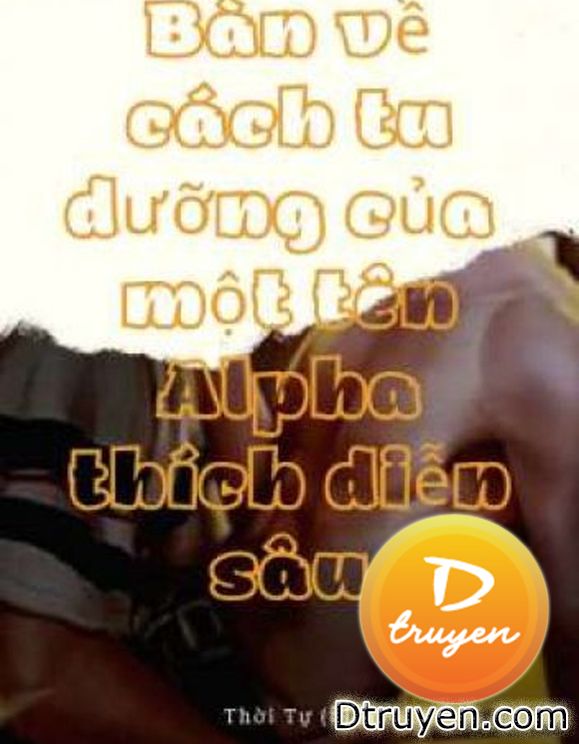 Bàn Luận Về Cách Tu Dưỡng Của Một Tên Alpha Thích Diễn Sâu