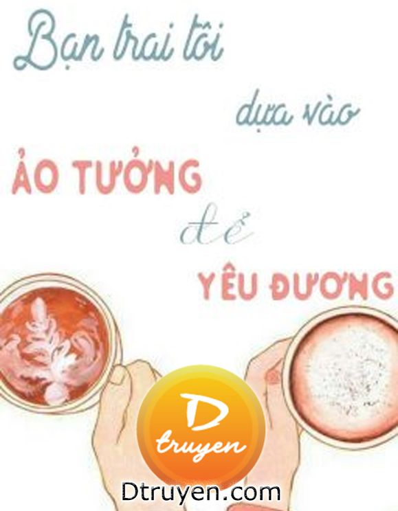 Bạn Trai Tôi Dựa Vào Ảo Tưởng Để Yêu Đương