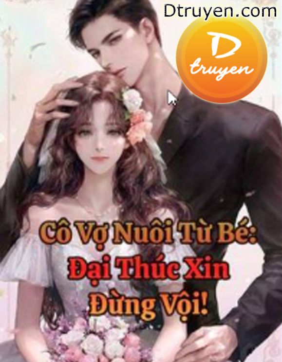 Cô Vợ Nuôi Từ Bé: Đại Thúc Xin Đừng Vội