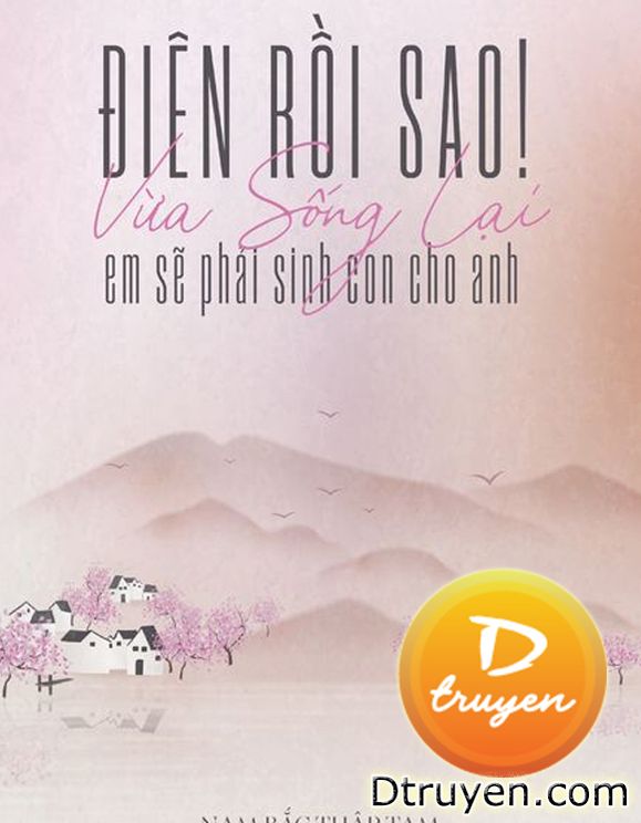 Điên Rồi! Vừa Sống Lại Em Sẽ Phải Sinh Con Cho Anh