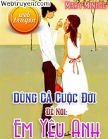 Dùng Cả Cuộc Đời Để Nói: Em Yêu Anh