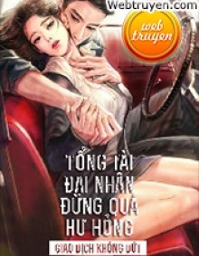 Giao Dịch Không Dứt: Tổng Tài Đại Nhân, Đừng Quá Hư Hỏng