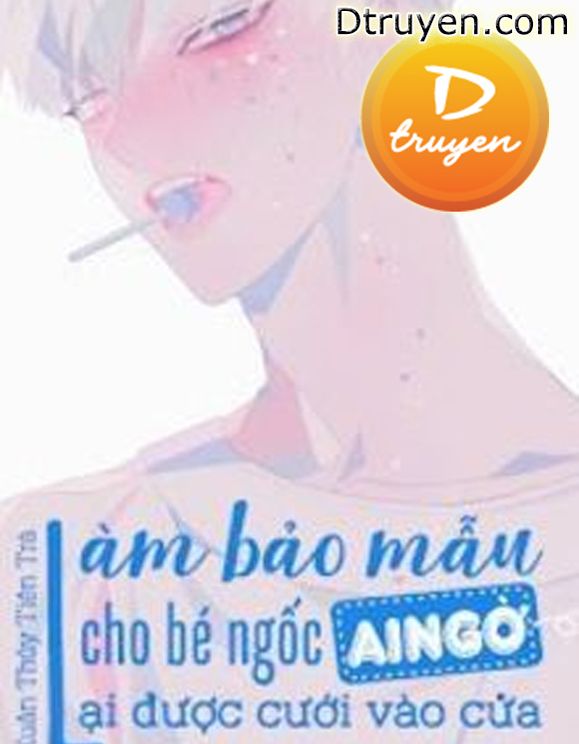 Làm Bảo Mẫu Cho Bé Ngốc Ai Ngờ Lại Được Cưới Vào Cửa