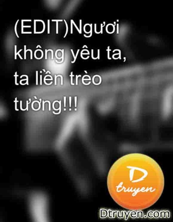 Ngươi Không Yêu Ta, Ta Liền Trèo Tường