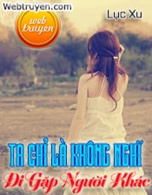 Ta Chỉ Là Không Nghĩ Đi Gặp Người Khác