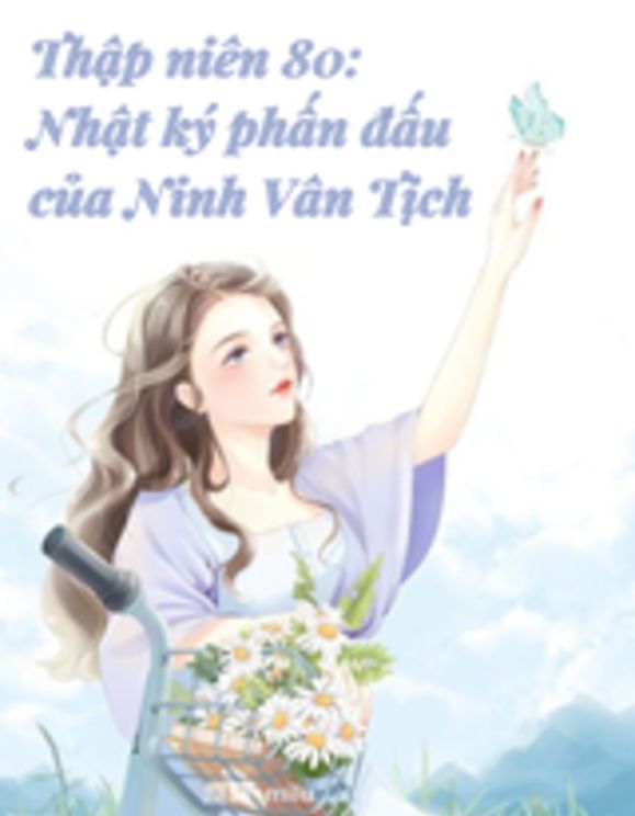 Thập Niên 80: Nhật Kí Phấn Đấu Của Ninh Vân Tịch