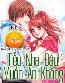 Tiểu Nha Đầu! Muốn Ăn Không