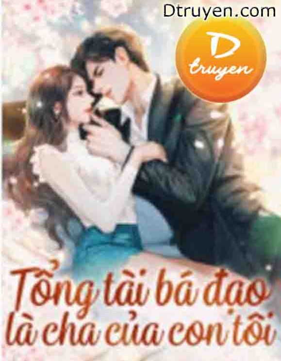 Tổng Tài Bá Đạo Là Cha Của Con Tôi