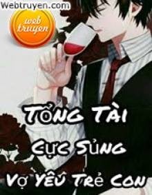 Tổng Tài Cực Sủng Vợ Yêu Trẻ Con