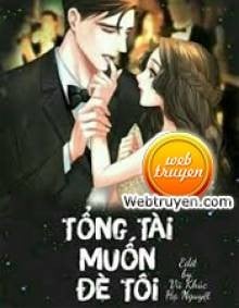 Tổng Tài Muốn Đè Tôi