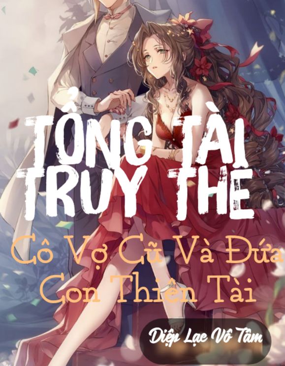 Tổng Tài Truy Thê : Cô Vợ Cũ Và Đứa Con Thiên Tài