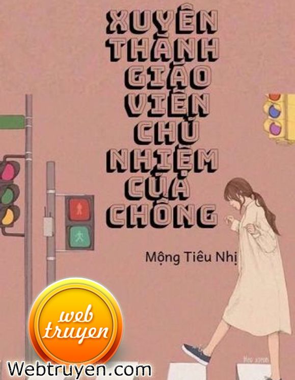 Xuyên Thành Giáo Viên Chủ Nhiệm Của Chồng