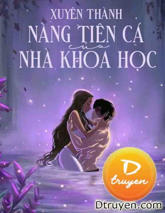 Xuyên Thành Nàng Tiên Cá Của Nhà Khoa Học