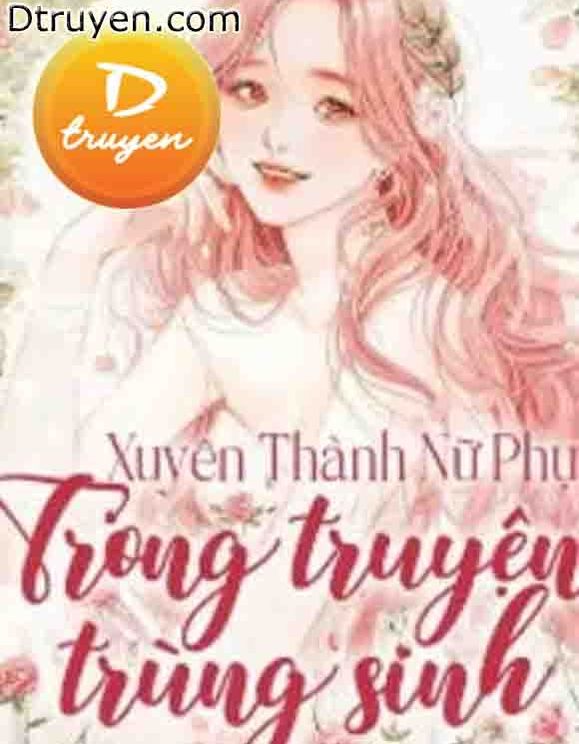 Xuyên Thành Nữ Phụ Trong Truyện Trùng Sinh