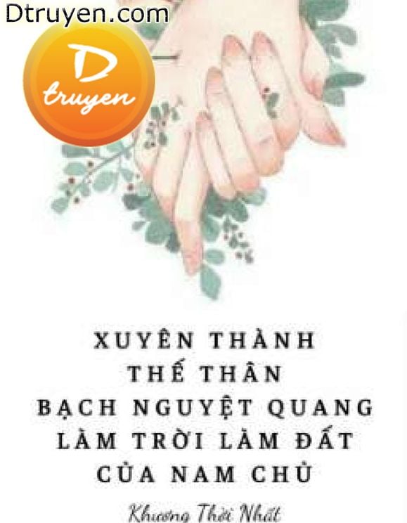 Xuyên Thành Thế Thân Bạch Nguyệt Quang Làm Trời Làm Đất Của Nam Chủ